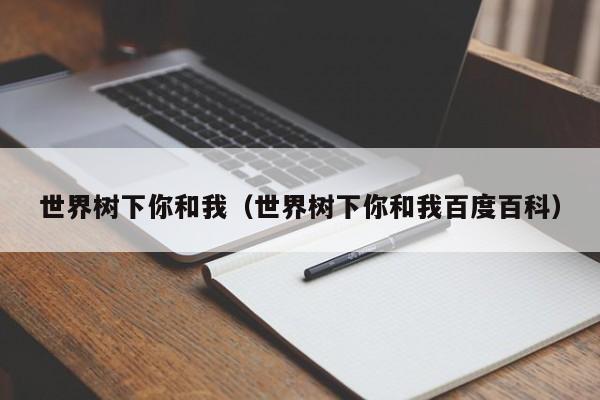 世界树下你和我（世界树下你和我百度百科）