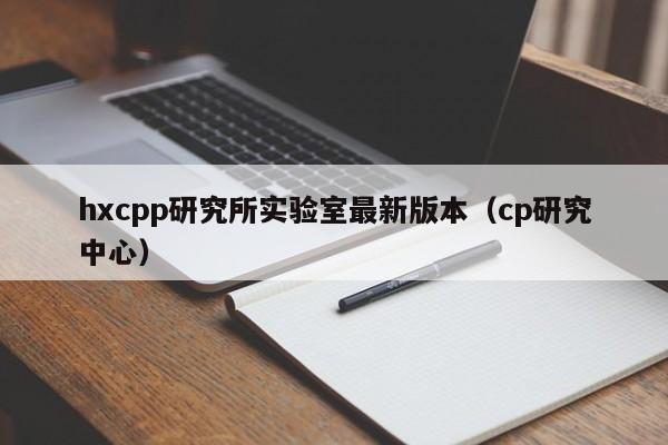 hxcpp研究所实验室最新版本（cp研究中心）
