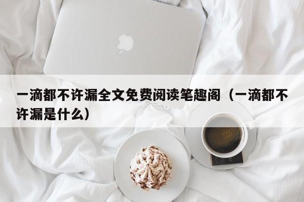 一滴都不许漏全文免费阅读笔趣阁（一滴都不许漏是什么）