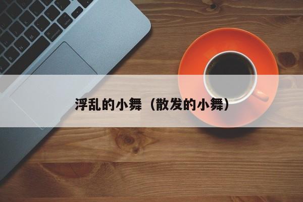 浮乱的小舞（散发的小舞）