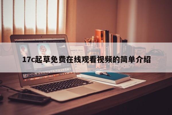 17c起草免费在线观看视频的简单介绍