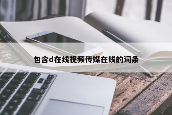 包含d在线视频传媒在线的词条
