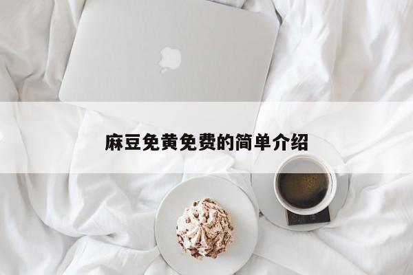 麻豆免黄免费的简单介绍