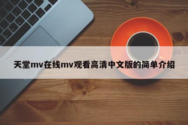 天堂mv在线mv观看高清中文版的简单介绍
